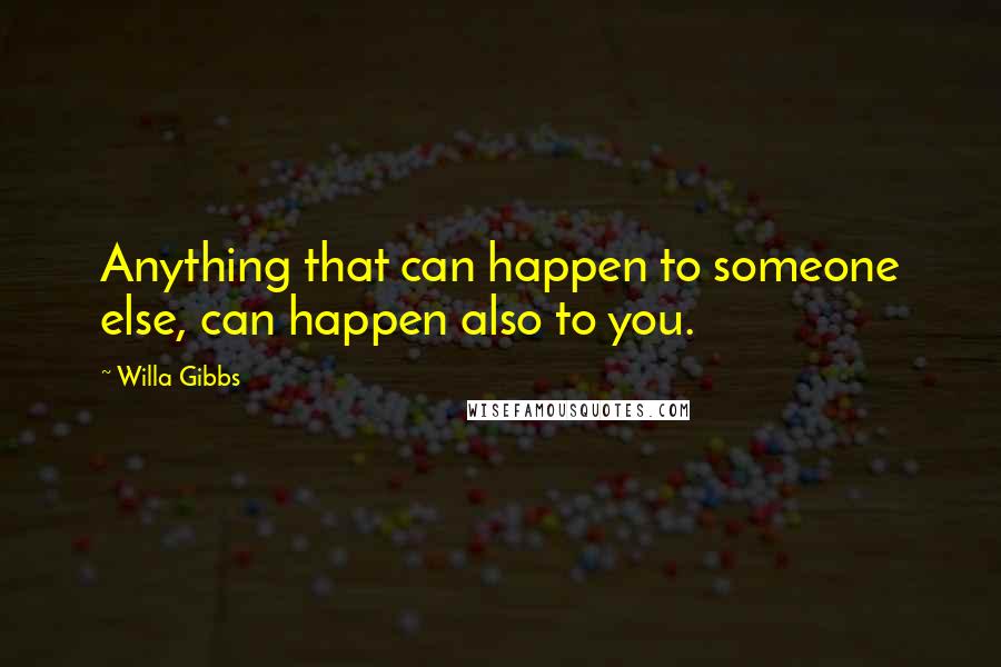 Willa Gibbs quotes: Anything that can happen to someone else, can happen also to you.