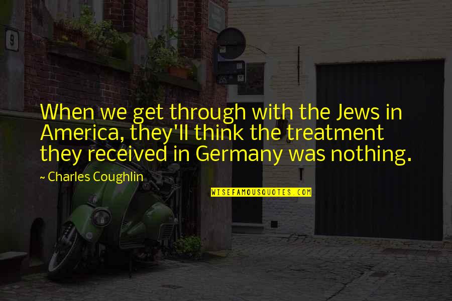 Willacker Homes Quotes By Charles Coughlin: When we get through with the Jews in Willacker Homes Quotes By Charles Coughlin: When we get through with the Jews in
