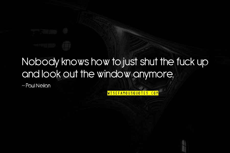 Willacker Homes Quotes By Paul Neilan: Nobody knows how to just shut the fuck