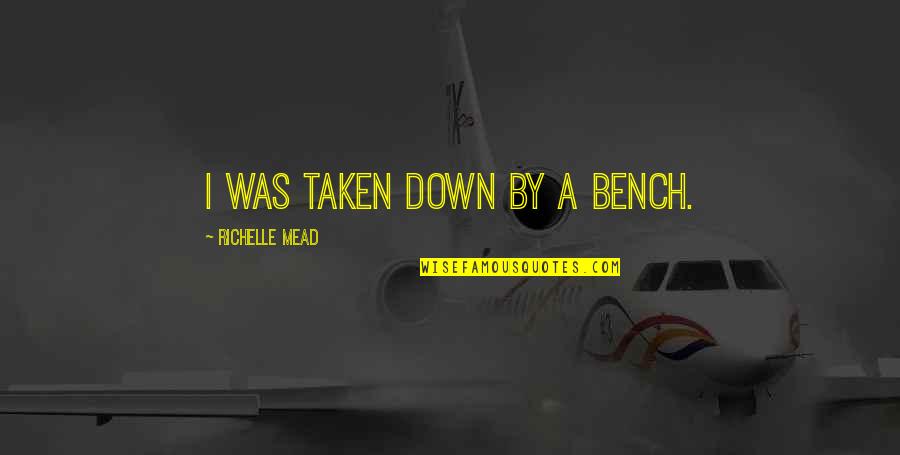 Willacker Homes Quotes By Richelle Mead: I was taken down by a bench. Willacker Homes Quotes By Richelle Mead: I was taken down by a bench.