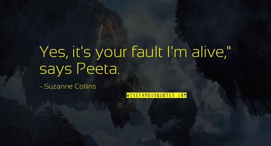 Willaman Design Quotes By Suzanne Collins: Yes, it's your fault I'm alive," says Peeta.