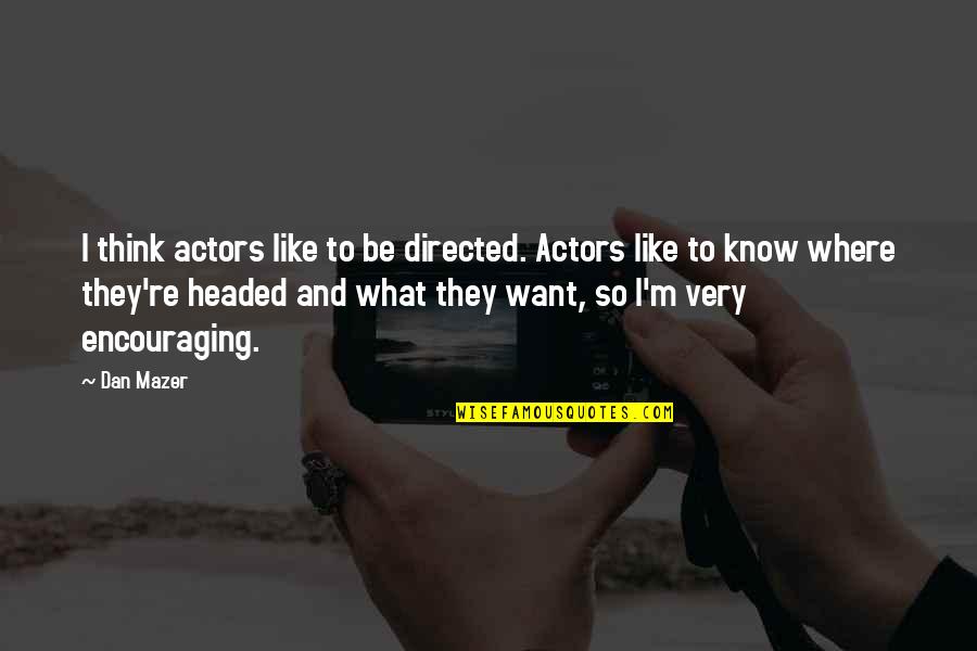 Willaman Drive Quotes By Dan Mazer: I think actors like to be directed. Actors