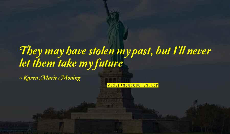 Willamena Hansen Quotes By Karen Marie Moning: They may have stolen my past, but I'll Willamena Hansen Quotes By Karen Marie Moning: They may have stolen my past, but I'll