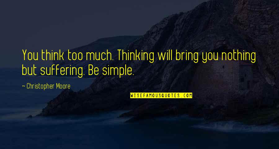 Willamena Pricklepants Quotes By Christopher Moore: You think too much. Thinking will bring you Willamena Pricklepants Quotes By Christopher Moore: You think too much. Thinking will bring you