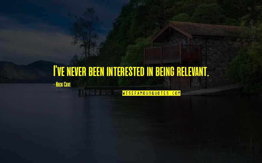 Willamena Pricklepants Quotes By Nick Cave: I've never been interested in being relevant. Willamena Pricklepants Quotes By Nick Cave: I've never been interested in being relevant.