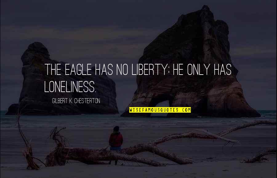 Willamena Steinhauer Quotes By Gilbert K. Chesterton: The eagle has no liberty; he only has