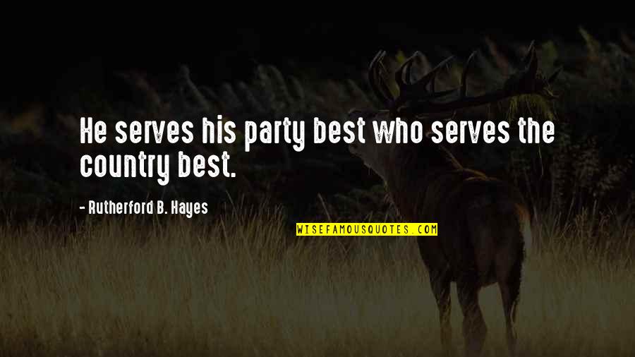Willamena Steinhauer Quotes By Rutherford B. Hayes: He serves his party best who serves the