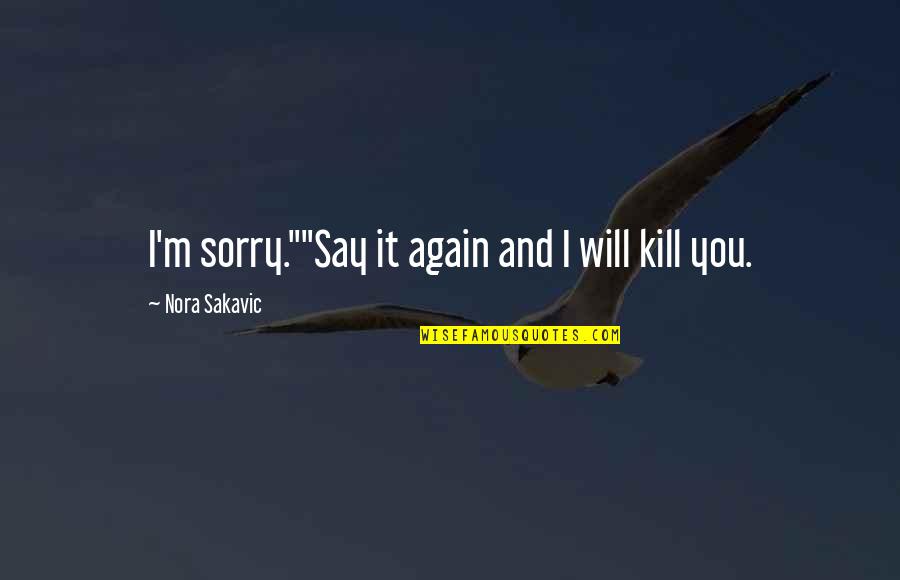 Willard Hewitt Quotes By Nora Sakavic: I'm sorry.""Say it again and I will kill