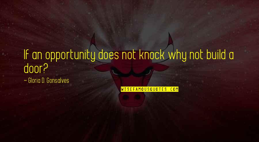Willard Kraft Quotes By Gloria D. Gonsalves: If an opportunity does not knock why not