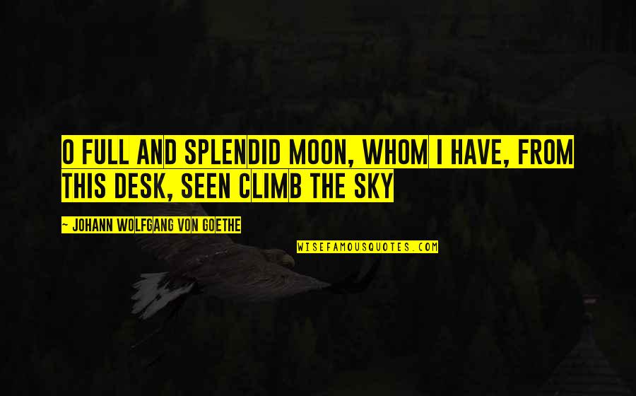 Willard Kraft Quotes By Johann Wolfgang Von Goethe: O full and splendid Moon, whom I Have,