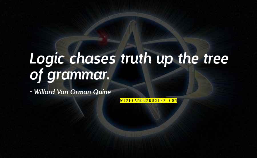 Willard Quine Quotes By Willard Van Orman Quine: Logic chases truth up the tree of grammar.