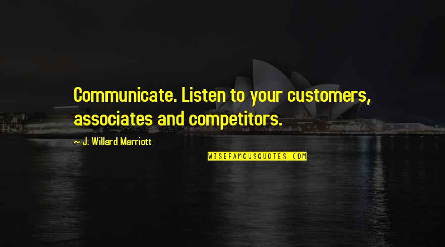 Willard Quotes By J. Willard Marriott: Communicate. Listen to your customers, associates and competitors.