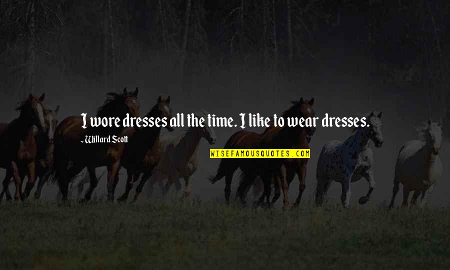 Willard Quotes By Willard Scott: I wore dresses all the time. I like