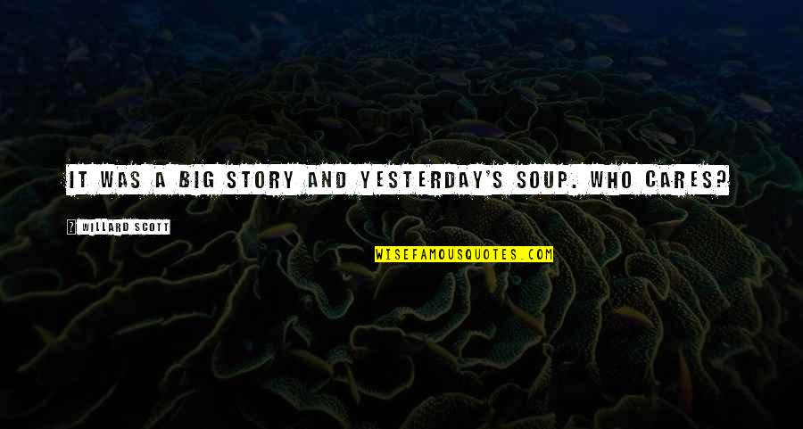 Willard Scott Quotes By Willard Scott: It was a big story and yesterday's soup. Willard Scott Quotes By Willard Scott: It was a big story and yesterday's soup.