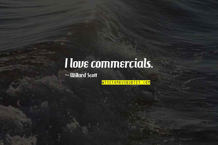 Willard Scott Quotes By Willard Scott: I love commercials. Willard Scott Quotes By Willard Scott: I love commercials.