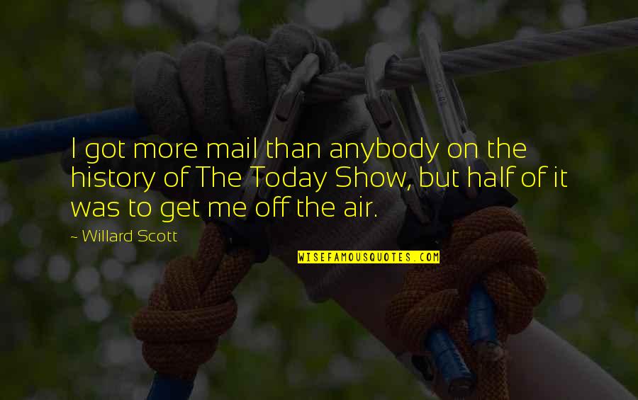 Willard Scott Quotes By Willard Scott: I got more mail than anybody on the Willard Scott Quotes By Willard Scott: I got more mail than anybody on the