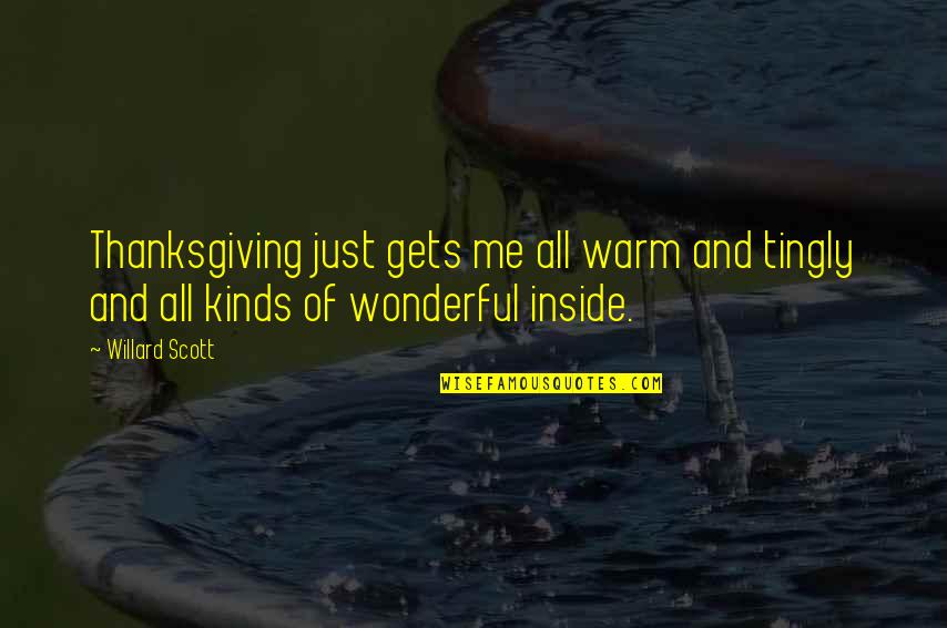 Willard Scott Quotes By Willard Scott: Thanksgiving just gets me all warm and tingly