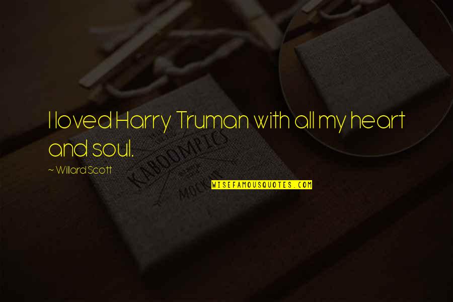 Willard Scott Quotes By Willard Scott: I loved Harry Truman with all my heart Willard Scott Quotes By Willard Scott: I loved Harry Truman with all my heart