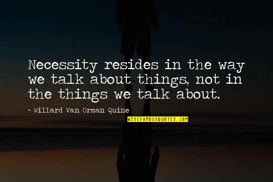 Willard Van Quine Quotes By Willard Van Orman Quine: Necessity resides in the way we talk about