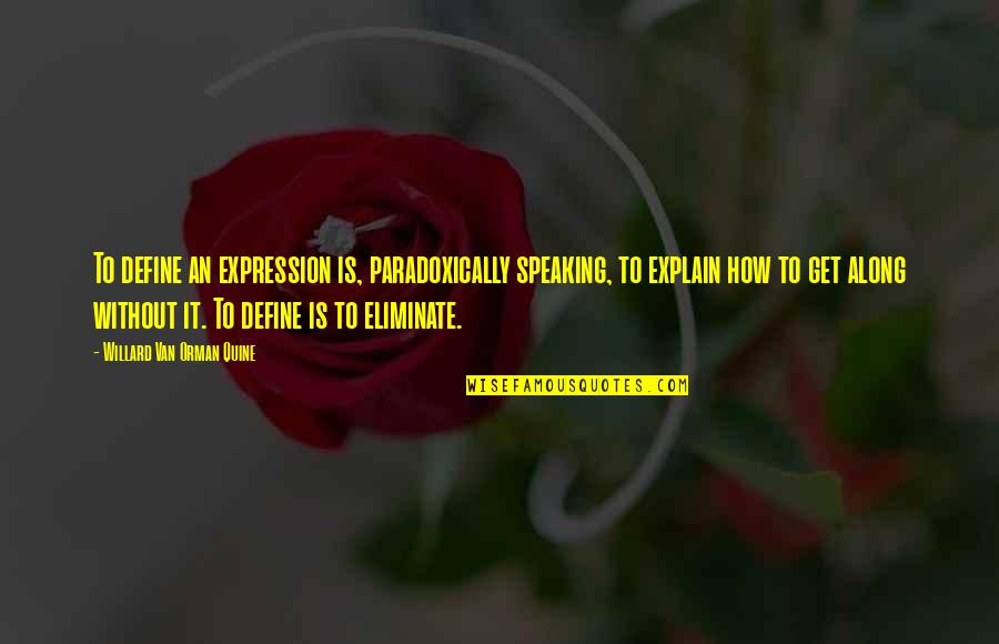 Willard Van Quine Quotes By Willard Van Orman Quine: To define an expression is, paradoxically speaking, to