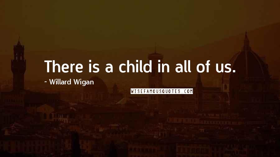 Willard Wigan quotes: There is a child in all of us.