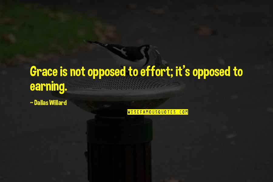 Willard's Quotes By Dallas Willard: Grace is not opposed to effort; it's opposed