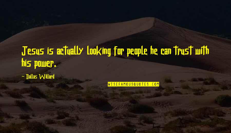Willard's Quotes By Dallas Willard: Jesus is actually looking for people he can