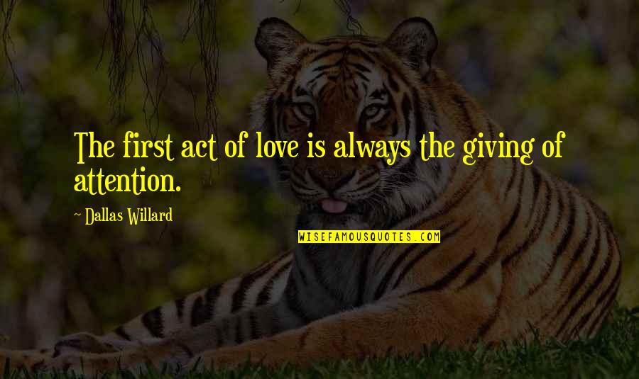 Willard's Quotes By Dallas Willard: The first act of love is always the Willard's Quotes By Dallas Willard: The first act of love is always the