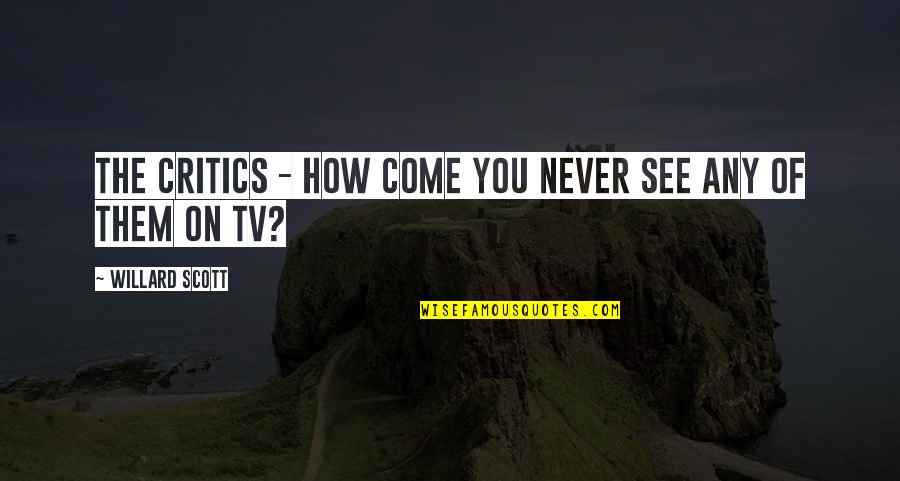 Willard's Quotes By Willard Scott: The critics - how come you never see Willard's Quotes By Willard Scott: The critics - how come you never see