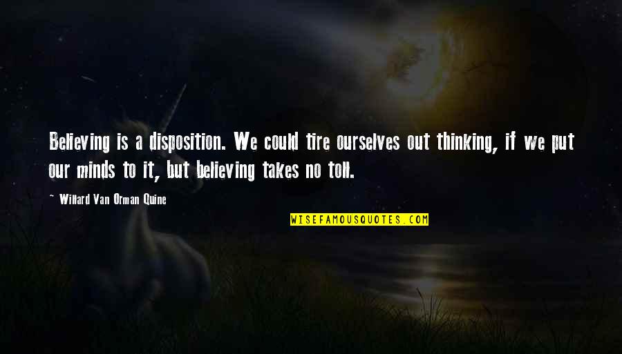 Willard's Quotes By Willard Van Orman Quine: Believing is a disposition. We could tire ourselves Willard's Quotes By Willard Van Orman Quine: Believing is a disposition. We could tire ourselves