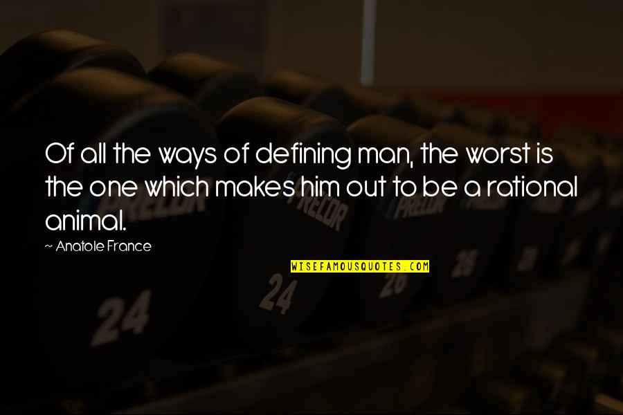 Willart Arms Quotes By Anatole France: Of all the ways of defining man, the