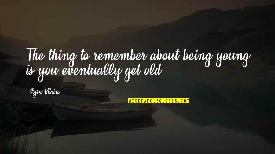 Willart Arms Quotes By Ezra Klein: The thing to remember about being young is
