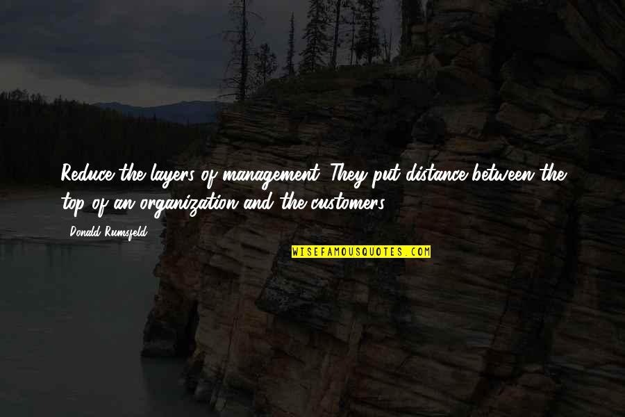 Willas Tyrell Quotes By Donald Rumsfeld: Reduce the layers of management. They put distance