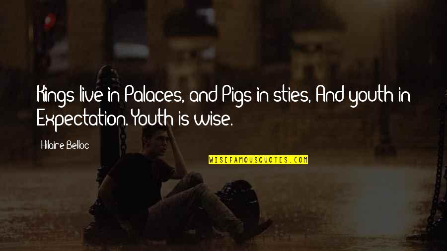 Willbanks And Woods Quotes By Hilaire Belloc: Kings live in Palaces, and Pigs in sties,
