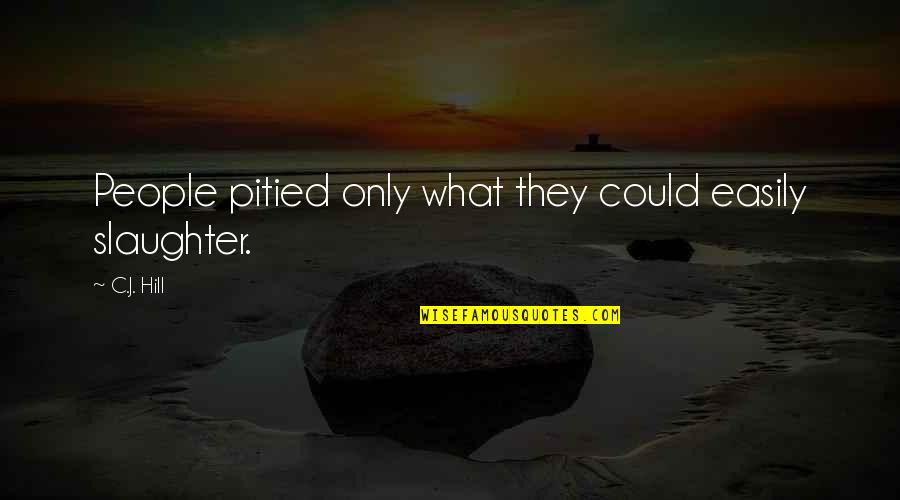 Willebrand Factor Quotes By C.J. Hill: People pitied only what they could easily slaughter.