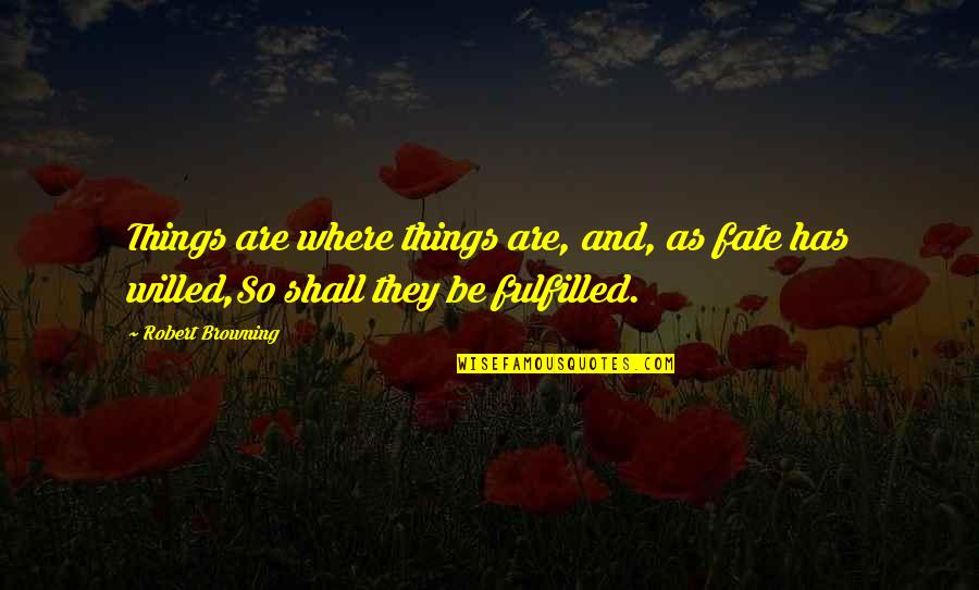 Willed Quotes By Robert Browning: Things are where things are, and, as fate