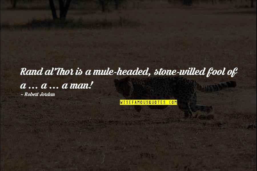 Willed Quotes By Robert Jordan: Rand al'Thor is a mule-headed, stone-willed fool of