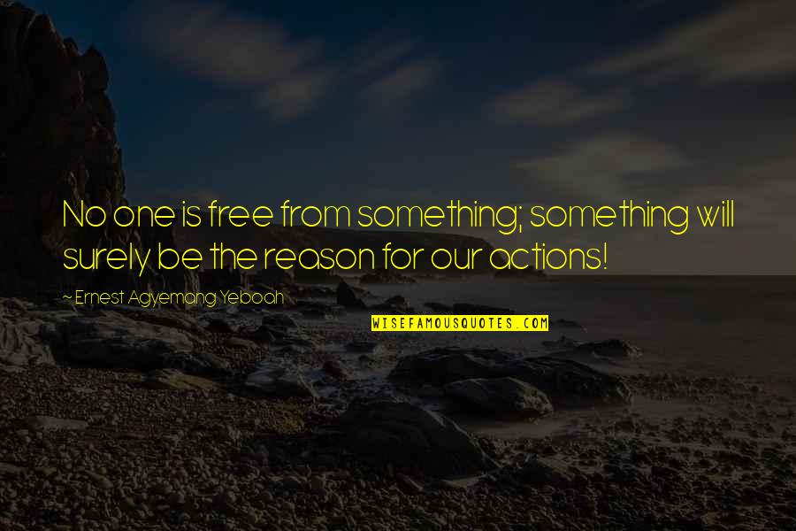 Willedness Quotes By Ernest Agyemang Yeboah: No one is free from something; something will Willedness Quotes By Ernest Agyemang Yeboah: No one is free from something; something will