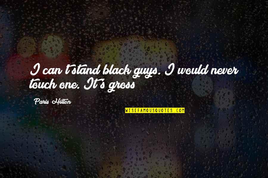 Willedness Quotes By Paris Hilton: I can't stand black guys. I would never