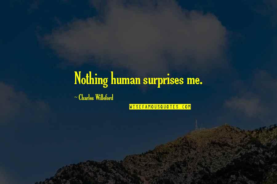 Willeford Quotes By Charles Willeford: Nothing human surprises me.