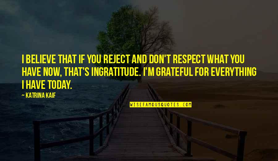 Willekens Slager Quotes By Katrina Kaif: I believe that if you reject and don't Willekens Slager Quotes By Katrina Kaif: I believe that if you reject and don't