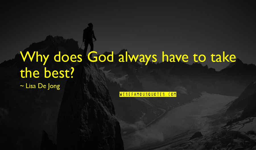 Willekes Video Quotes By Lisa De Jong: Why does God always have to take the Willekes Video Quotes By Lisa De Jong: Why does God always have to take the