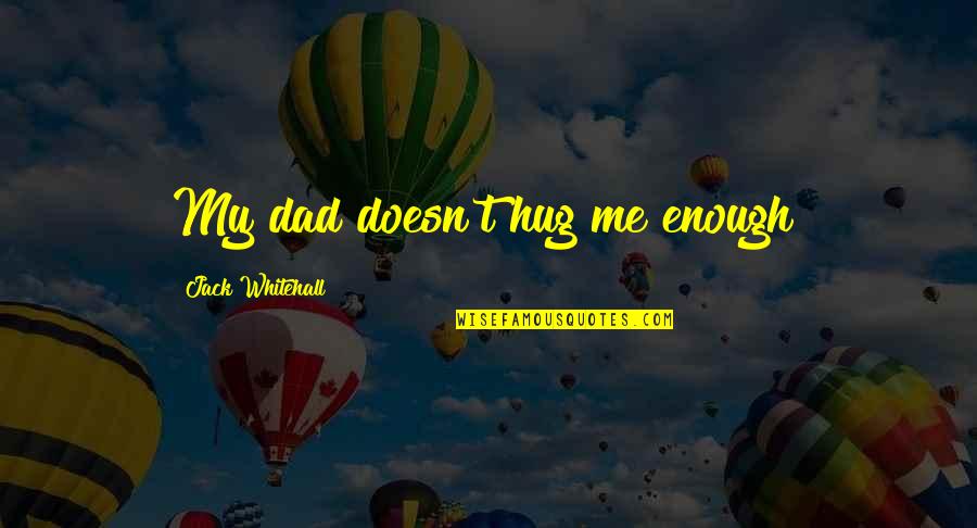 Willem Holleeder Quotes By Jack Whitehall: My dad doesn't hug me enough! Willem Holleeder Quotes By Jack Whitehall: My dad doesn't hug me enough!