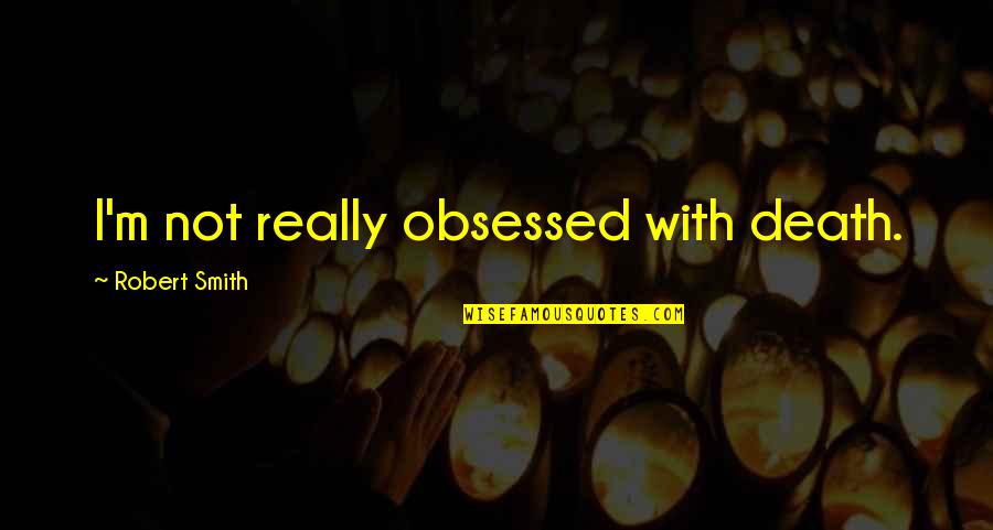 Willem Janszoon Quotes By Robert Smith: I'm not really obsessed with death.