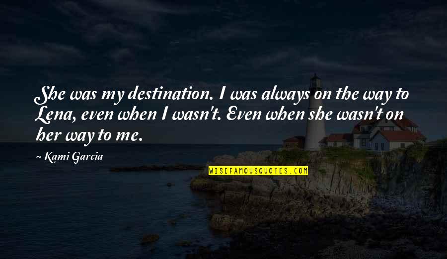 Willemann Quotes By Kami Garcia: She was my destination. I was always on Willemann Quotes By Kami Garcia: She was my destination. I was always on