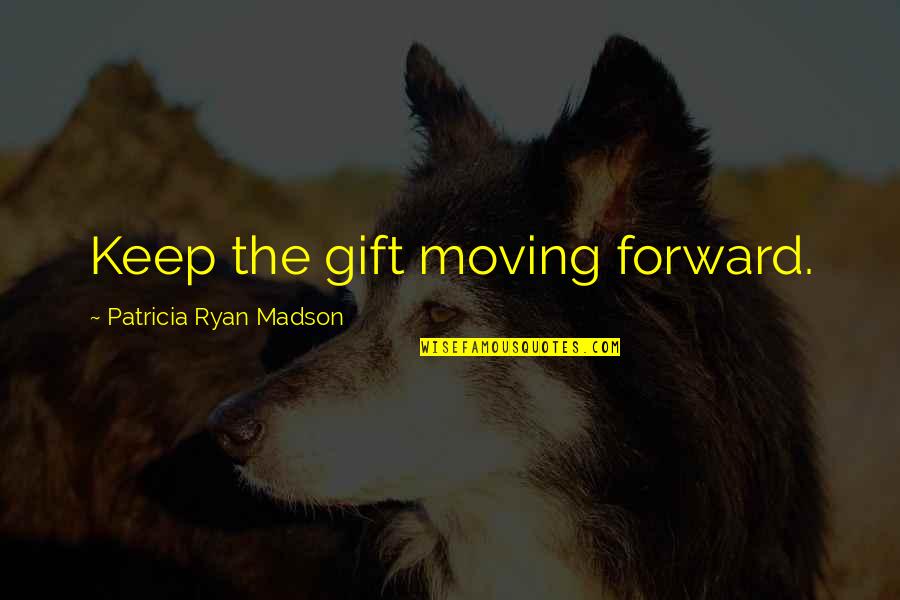 Willeme 610 Quotes By Patricia Ryan Madson: Keep the gift moving forward. Willeme 610 Quotes By Patricia Ryan Madson: Keep the gift moving forward.