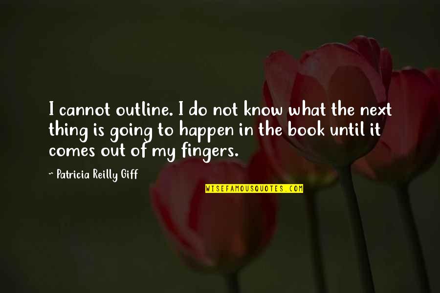 Willeme Cabover Quotes By Patricia Reilly Giff: I cannot outline. I do not know what Willeme Cabover Quotes By Patricia Reilly Giff: I cannot outline. I do not know what