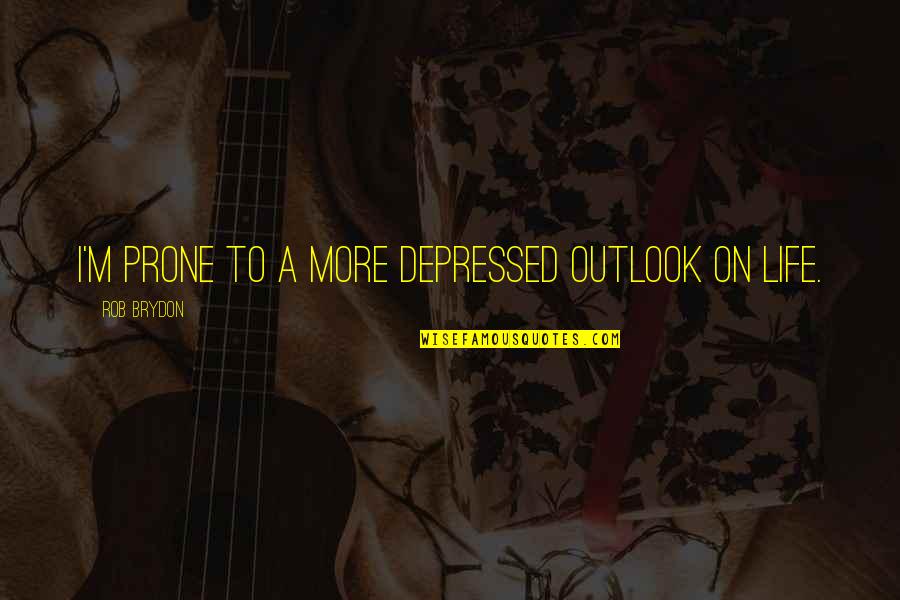Willemien Insinger Quotes By Rob Brydon: I'm prone to a more depressed outlook on Willemien Insinger Quotes By Rob Brydon: I'm prone to a more depressed outlook on