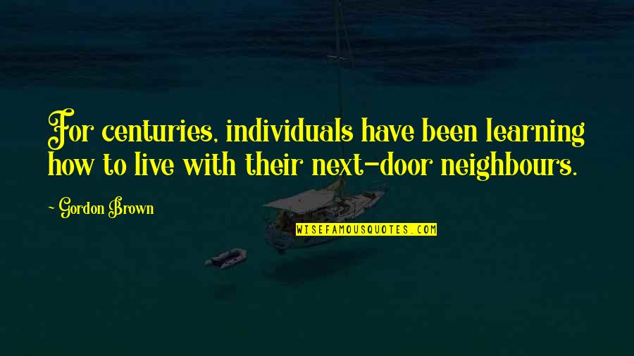 Willemien Kets Quotes By Gordon Brown: For centuries, individuals have been learning how to Willemien Kets Quotes By Gordon Brown: For centuries, individuals have been learning how to