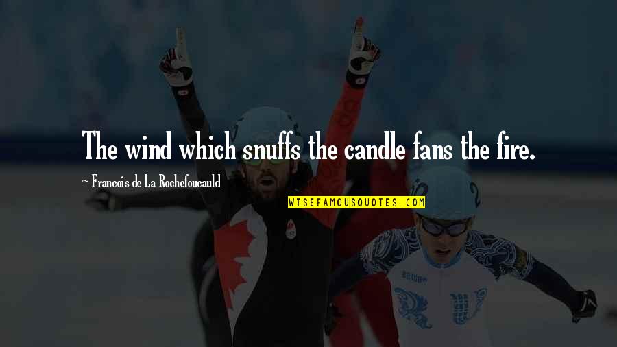 Willemsen Zwembaden Quotes By Francois De La Rochefoucauld: The wind which snuffs the candle fans the
